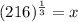 (216)^{\frac{1}{3} }=x
