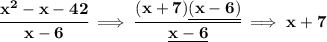\bf \cfrac{x^2-x-42}{x-6}\implies \cfrac{(x+7)\underline{(x-6)}}{\underline{x-6}}\implies x+7