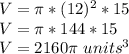 V = \pi * (12) ^ 2 * 15\\V = \pi * 144 * 15\\V = 2160 \pi \ units ^ 3