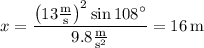 x=\dfrac{\left(13\frac{\rm m}{\rm s}\right)^2\sin108^\circ}{9.8\frac{\rm m}{\mathrm s^2}}=16\,\mathrm m