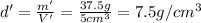 d'=\frac{m'}{V'}=\frac{37.5 g}{5 cm^3}=7.5 g/cm^3