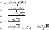 x=\frac{4\pm\sqrt{2*2*2*5}}{4}\\x=\frac{4\pm\sqrt{2^2 *2*5}}{4}\\x=\frac{4\pm\sqrt{2^2}\sqrt{2*5}}{4}\\x=\frac{4\pm2\sqrt{10}}{4}\\x=\frac{4+2\sqrt{10}}{4} \,\, and \,\, x=\frac{4-2\sqrt{10}}{4}