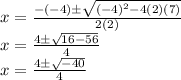 x=\frac{-(-4)\pm\sqrt{(-4)^2-4(2)(7)}}{2(2)}\\x=\frac{4\pm\sqrt{16-56}}{4}\\x=\frac{4\pm\sqrt{-40}}{4}