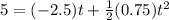 5 = (-2.5) t + \frac{1}{2}(0.75)t^2