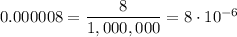 0.000008=\dfrac{8}{1,000,000}=8\cdot10^{-6}