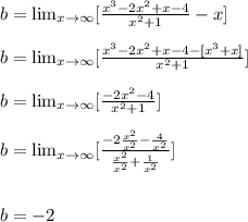 b = \lim_{x \to \infty}[\frac{x^3-2x^2+x-4}{x^2+1}-x]\\\\b = \lim_{x \to \infty}[\frac{x^3-2x^2+x-4 -[x^3+x]}{x^2+1}]\\\\b = \lim_{x \to \infty}[\frac{-2x^2-4}{x^2+1}]\\\\b = \lim_{x \to \infty}[\frac{-2\frac{x^2}{x^2}-\frac{4}{x^2}}{\frac{x^2}{x^2}+\frac{1}{x^2}}]\\\\\\b = -2