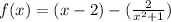 f(x)= (x-2)-(\frac{2}{x^{2}+1})
