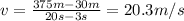 v=\frac{375m-30m}{20s-3s}=20.3m/s