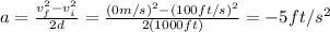 a=\frac{v_f^2-v_i^2}{2d}=\frac{(0m/s)^2-(100ft/s)^2}{2(1000ft)}=-5ft/s^2