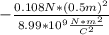 -\frac{0.108N*(0.5m)^2}{8.99*10^9\frac{N*m^2}{C^2}}