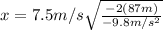 x=7.5 m/s \sqrt{\frac{-2(87 m)}{-9.8m/s^{2}}}