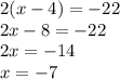 2(x-4)=-22\\2x-8=-22\\2x=-14\\x=-7