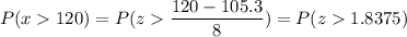 P( x  120) = P( z  \displaystyle\frac{120 - 105.3}{8}) = P(z  1.8375)