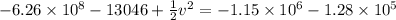 -6.26 \times 10^{8} - 13046 + \frac{1}{2}v^2 = -1.15 \times 10^6 - 1.28 \times 10^5