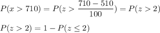 P(x  710) = P(z  \displaystyle\frac{710-510}{100}) = P(z  2)\\\\P( z  2) = 1 - P(z \leq 2)