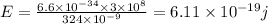 E=\frac{6.6\times 10^{-34}\times3\times 10^8}{324\times 10^{-9} }=6.11\times 10^{-19}j