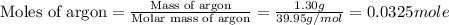 \text{Moles of argon}=\frac{\text{Mass of argon}}{\text{Molar mass of argon}}=\frac{1.30g}{39.95g/mol}=0.0325mole