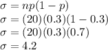\sigma=np(1-p)\\\sigma=(20)(0.3)(1-0.3)\\\sigma=(20)(0.3)(0.7)\\\sigma=4.2
