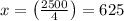 x=\left(\frac{2500}{4}\right)=625