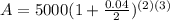 A=5000(1+\frac{0.04}{2})^{(2)(3)}