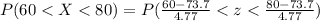 P(60 < X< 80) = P(\frac{60 - 73.7}{4.77} < z< \frac{80 - 73.7}{4.77})