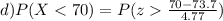 d)P(X< 70) = P(z \frac{70 - 73.7}{4.77})