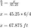 \frac{6}{4}=\frac{x}{45.25}\\ \\x=45.25*6/4\\ \\x=  67.875\ ft