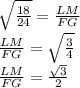 \sqrt{\frac{18}{24} } = \frac{LM}{FG}\\\frac{LM}{FG} = \sqrt{\frac{3}{4} } \\\frac{LM}{FG} = \frac{\sqrt{3} }{2}