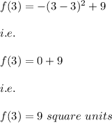 f(3)=-(3-3)^2+9\\\\i.e.\\\\f(3)=0+9\\\\i.e.\\\\f(3)=9\ square\ units