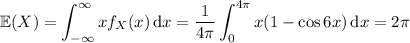 \mathbb E(X)=\displaystyle\int_{-\infty}^\infty xf_X(x)\,\mathrm dx=\frac1{4\pi}\int_0^{4\pi}x(1-\cos 6x)\,\mathrm dx=2\pi