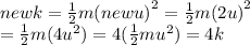 newk =  \frac{1}{2} m {(newu)}^{2}  =  \frac{1}{2} m {(2u)}^{2}   \\  =  \frac{1}{2} m(4 {u}^{2} ) = 4( \frac{1}{2} m {u}^{2} ) = 4k