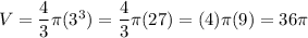 V=\dfrac{4}{3}\pi(3^3)=\dfrac{4}{3}\pi(27)=(4)\pi(9)=36\pi
