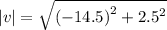 |v|  =  \sqrt{ {( - 14.5)}^{2}  +  {2.5}^{2} }