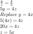 \frac{y}{z} =\frac{4}{5}\\5y=4z\\Replace \; y=4x\\5(4x)=4z\\20x=4z\\z=5x