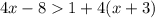 4x - 8  1 + 4(x+3)