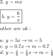 2.\ y=mx\\\\\boxed{b.\ y=\frac{6}{x}}\\\\other\ are\ ok:\\\\a.\ y=5x\to m=5\\c.\ y=0.7x\to m=0.7\\d.\ y=\frac{x}{9}=\frac{1}{9}x\to m=\frac{1}{9}