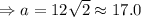 \Rightarrow a=12\sqrt{2}\approx 17.0