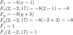 F_x = -8(x-1)\\F_x(2,-2,17) = -8(2-1) = -8\\F_y = -8(y+3)\\F_y(2,-2,17) = -8(-2+3) = -8\\F_z = 1\\F_z(2,-2,17) = 1\\