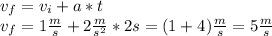 v_f=v_i+a*t\\v_f=1\frac{m}{s} +2\frac{m}{s^2} * 2s=(1+4)\frac{m}{s} = 5\frac{m}{s}