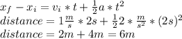 x_f-x_i=v_i*t+\frac{1}{2} a*t^2\\distance=1\frac{m}{s} * 2s+\frac{1}{2} 2*\frac{m}{s^2}*(2s)^2\\distance=2m+4m=6m