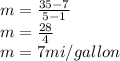 m=\frac{35-7}{5-1}\\m=\frac{28}{4}\\m=7mi/gallon