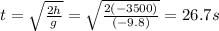 t=\sqrt{\frac{2h}{g}}=\sqrt{\frac{2(-3500)}{(-9.8)}}=26.7 s