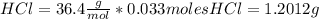 HCl = 36.4 \frac{g}{mol} * 0.033 moles HCl =1.2012 g