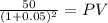 \frac{50}{(1 + 0.05)^{2} } = PV