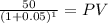 \frac{50}{(1 + 0.05)^{1} } = PV