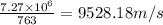 \frac{7.27\times 10^6}{763}=9528.18 m/s