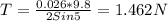 T=\frac{0.026*9.8}{2Sin5}=1.462N