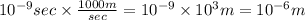 10^{-9}sec\times {\frac{1000m}{sec}=10^{-9}\times 10^3m=10^{-6}m