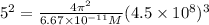 5^2=\frac{4\pi^2}{6.67\times10^{-11}M}(4.5\times10^8)^3