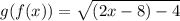 g(f(x)) = \sqrt{(2x - 8) - 4}